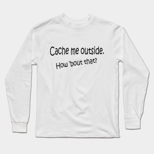 Cache me outside Long Sleeve T-Shirt